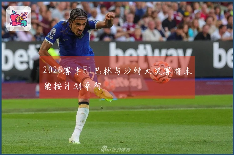 2026赛季F1巴林与沙特大奖赛将未能按计划举行