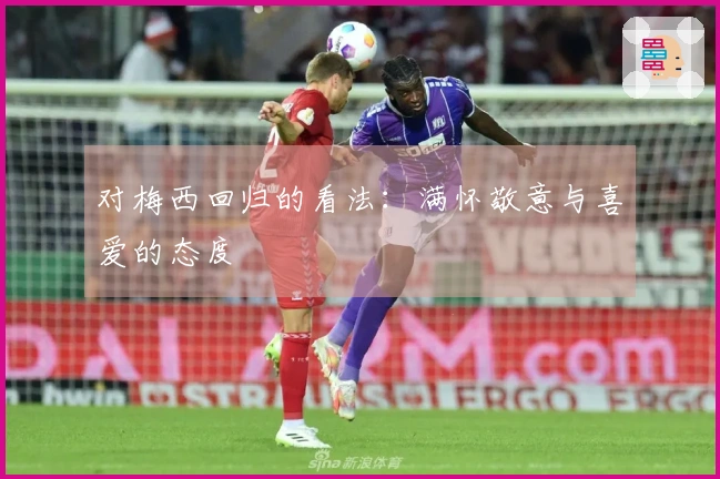 对梅西回归的看法：满怀敬意与喜爱的态度