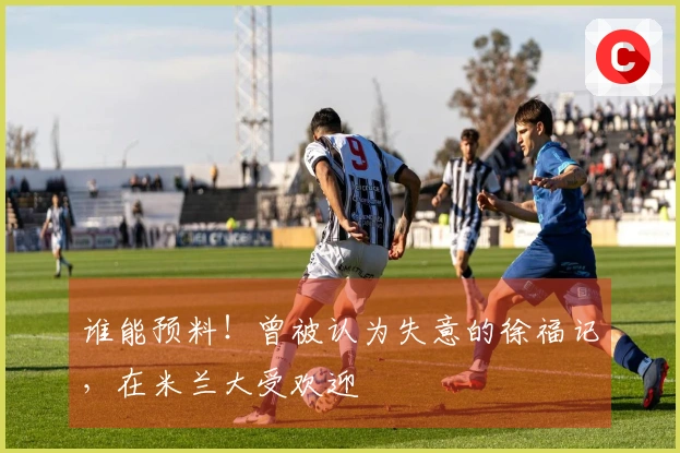 谁能预料！曾被认为失意的徐福记，在米兰大受欢迎