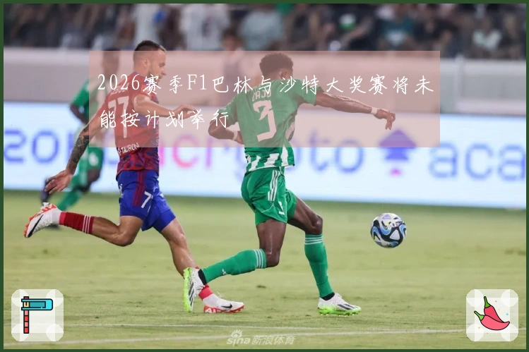 2026赛季F1巴林与沙特大奖赛将未能按计划举行