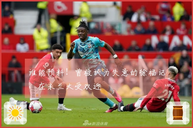 谁能预料！曾被认为失意的徐福记，在米兰大受欢迎